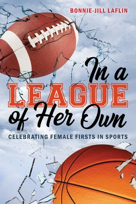 In a League of Her Own: Celebrating Female Firsts in Sports by Laflin, Bonnie-Jill