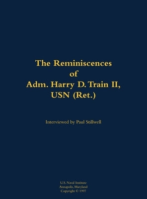 The Reminiscences of Adm. Harry D. Train II, USN (Ret.): 1927- by Train, Harry D.