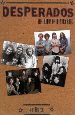 Desperados: The Roots of Country Rock by Einarson, John