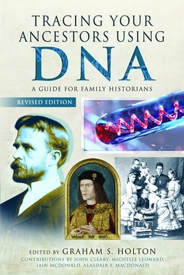 Tracing Your Ancestors Using DNA - Revised Edition: A Guide for Family Historians by Holton, Graham S.