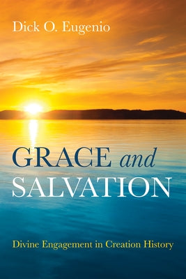 Grace and Salvation: Divine Engagement in Creation History by Eugenio, Dick O.