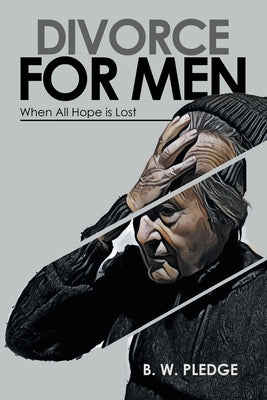 Divorce for Men: When All Hope Is Lost by Pledge, B. W.