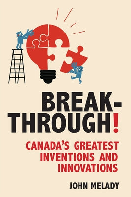 Breakthrough!: Canada's Greatest Inventions and Innovations by Melady, John