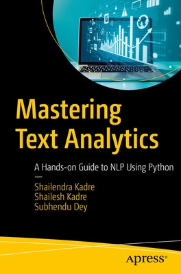 Mastering Text Analytics: A Hands-On Guide to Nlp Using Python by Kadre, Shailendra