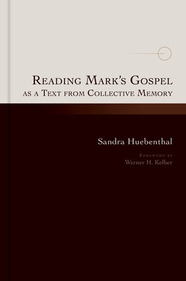 Reading Mark's Gospel as a Text from Collective Memory by Huebenthal, Sandra
