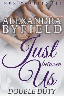 Just Between Us: Double Duty (MFM Threesomes) by Byfield, Alexandra