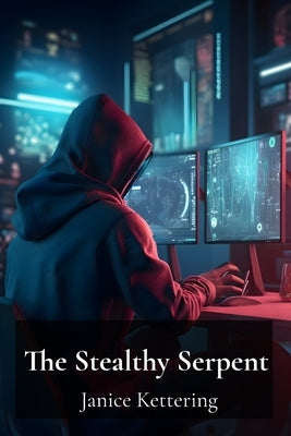 The Stealthy Serpent: Investigating the Evolution of Sophisticated Malware and Its Impact on Networks by Kettering, Janice