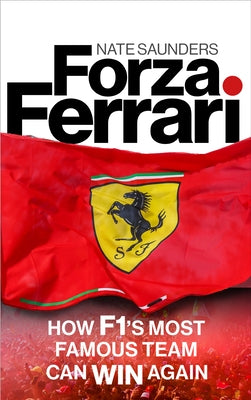 Forza Ferrari: How F1's Most Famous Team Can Win Again by Saunders, Nate