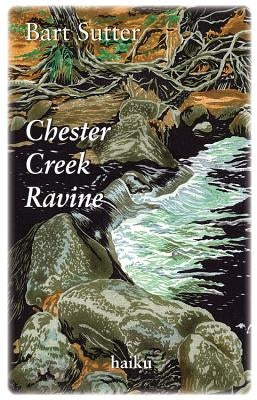 Chester Creek Ravine: Haiku by Sutter, Bart