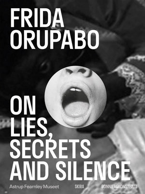 Frida Orupabo: On Lies, Secrets and Silence by Orupabo, Frida