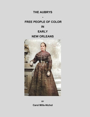 The Aubrys - Free People of Color in Early New Orleans by Mills-Nichol, Carol
