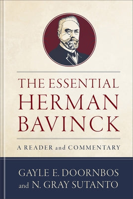 The Essential Herman Bavinck: A Reader and Commentary by Doornbos, Gayle E.