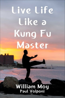 Live Life Like a Kung Fu Master by Moy, William