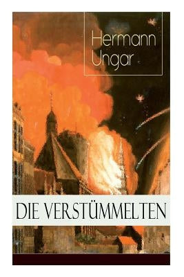 Die Verstümmelten: Düstere Bilder menschlicher Abgründe by Ungar, Hermann