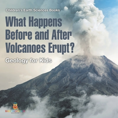 What Happens Before and After Volcanoes Erupt? Geology for Kids Children's Earth Sciences Books by Baby Professor