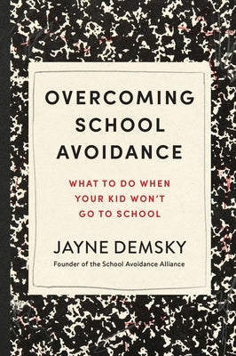Overcoming School Avoidance: What to Do When Your Kid Won't Go to School by Demsky, Jayne