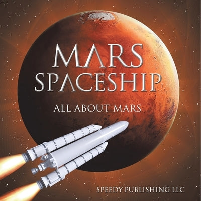 Mars Spaceship (All About Mars) by Speedy Publishing LLC