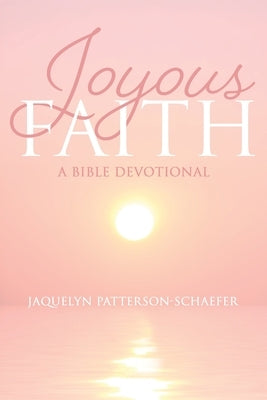 Joyous Faith: A Bible Devotional by Patterson-Schaefer, Jaquelyn