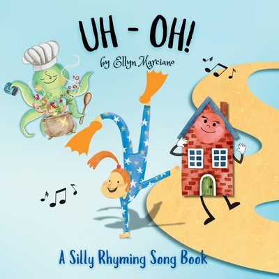 Uh-Oh!: A Silly Rhyming Song Book by Marciano, Ellyn