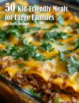 50 Kid-Friendly Meals for Large Families by Johnson, Kelly