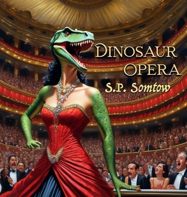 Dinosaur Opera: Tales from the Opera for Kids, Grownups, and Dinosaurs by Somtow