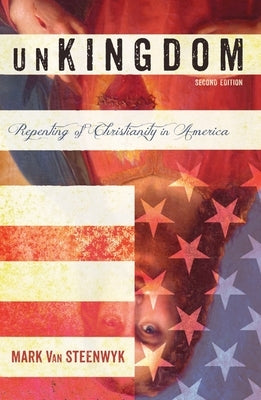 Unkingdom, Second Edition: Repenting of Christianity in America by Van Steenwyk, Mark