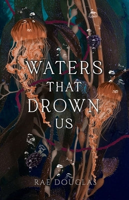 Waters That Drown Us by Douglas, Rae