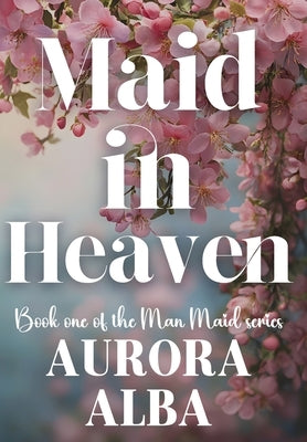 Maid in Heaven: Book One of the Man Maid Series by Alba, Aurora