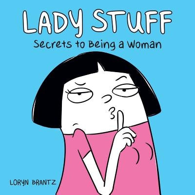 Lady Stuff: Secrets to Being a Woman by Brantz, Loryn