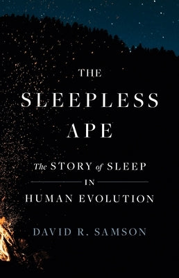 The Sleepless Ape: The Story of Sleep in Human Evolution by Samson, David R.