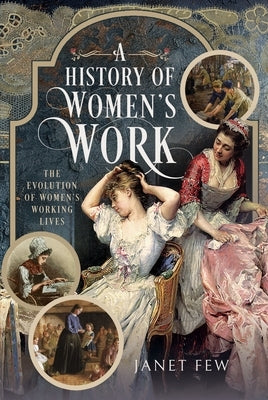 A History of Women's Work: The Evolution of Women's Working Lives by Few, Janet