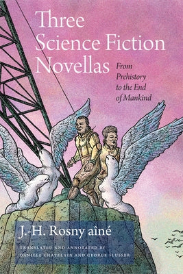 Three Science Fiction Novellas: From Prehistory to the End of Mankind by Rosny, J. -H