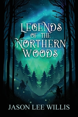 Legends of the Northern Woods by Willis, Jason Lee