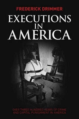 Executions in America: Over Three Hundred Years of Crime and Capital Punishment in America by Drimmer, Frederick