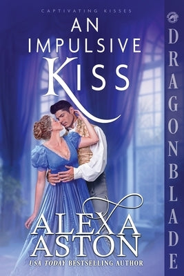 An Impulsive Kiss: A Regency Historical Romance by Aston, Alexa