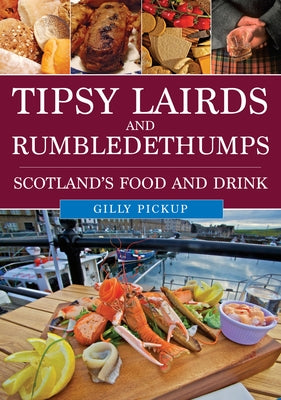 Tipsy Lairds and Rumbledethumps: Scotland's Food and Drink by Pickup, Gilly
