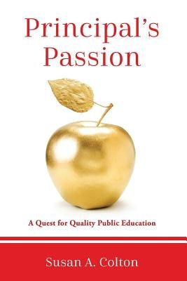 Principal's Passion: A Quest for Quality Public Education by Colton, Susan a.