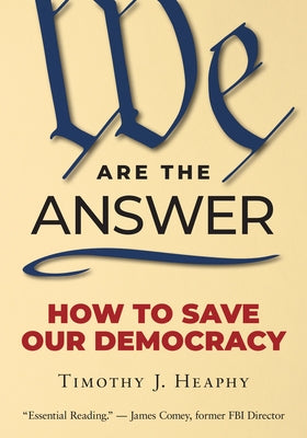We Are the Answer: How to Save Our Democracy by Heaphy, Timothy J.