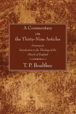 A Commentary on the Thirty-Nine Articles: Forming an Introduction to the Theology of the Church of England by Boultbee, T. P.