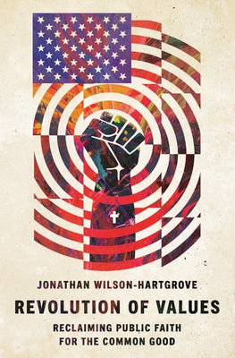 Revolution of Values: Reclaiming Public Faith for the Common Good by Wilson-Hartgrove, Jonathan
