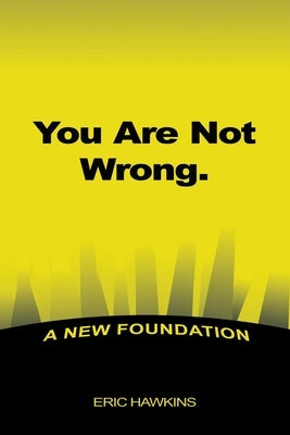 You Are Not Wrong.: A New Foundation by Hawkins, Eric
