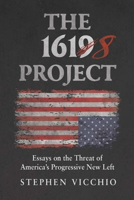 The 1618 Project: Essays on the Threat of America's Progressive New Left by Vicchio, Stephen