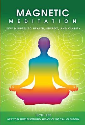 Magnetic Meditation: 5 Minutes to Health, Energy, and Clarity by Lee, Ilchi