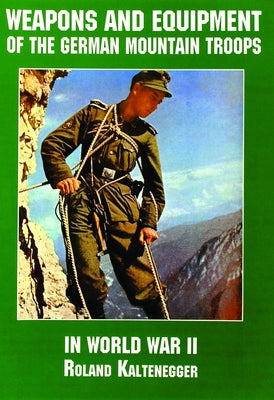 Weapons and Equipment of the German Mountain Troops in World War II by Schiffer Publishing Ltd