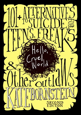 Hello, Cruel World: 121 Alternatives to Suicide for Teens, Freaks, and Other Outlaws by Bornstein, Kate
