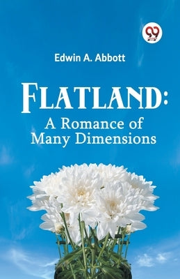 Flatland: A Romance of Many Dimensions by A Abbott Edwin
