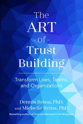 The Art of Trust Building: Transform Lives, Teams, and Organizations by Reina, Dennis