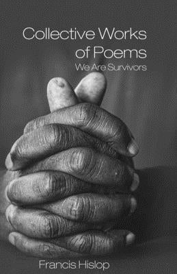 Collective Works of Poems: We Are Survivors by Hislop, Francis