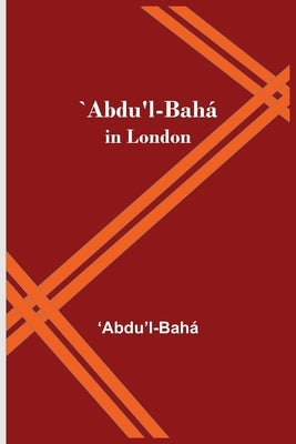 `Abdu'l-Bah? in London by Bah?, Abdu'l