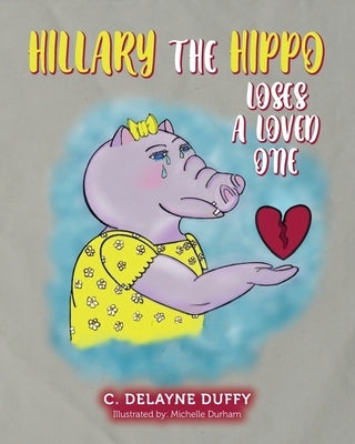 Hillary the Hippo Loses a Loved One by Duffy, C. Delayne